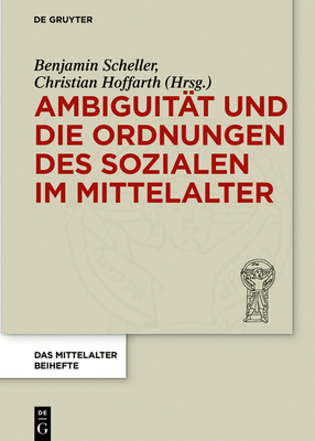 Ambiguit?t Und Die Ordnungen Des Sozialen Im Mittelalter - Scheller, Benjamin (Editor), and Hoffarth, Christian (Editor)