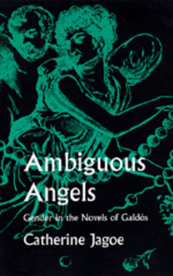 Ambiguous Angels: Gender in the Novels of Galds - Jagoe, Catherine