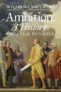 Ambition, a History: From Vice to Virtue