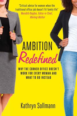 Ambition Redefined: Why the Corner Office Doesn't Work for Every Woman & What to Do Instead - Sollmann, Kathryn