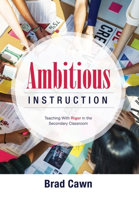 Ambitious Instruction: Teaching with Rigor in the Secondary Classroom (a Resource Guide for Increasing Rigor in the Classroom and Complex Problem-Solving) - Cawn, Brad