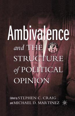 Ambivalence and the Structure of Political Opinion - Craig, S (Editor), and Martinez, M (Editor)