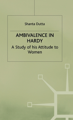 Ambivalence in Hardy: A Study of His Attitude Towards Women - Dutta, S