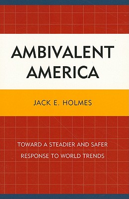 Ambivalent America: Toward a Steadier and Safer Response to World Trends - Holmes, Jack E.