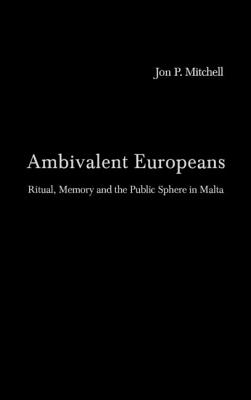 Ambivalent Europeans: Ritual, Memory and the Public Sphere in Malta - Mitchell, Jon P