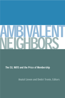 Ambivalent Neighbors: The Eu, NATO and the Price of Membership - Lieven, Anatol (Editor), and Trenin, Dmitri V (Editor)