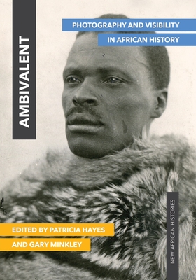 Ambivalent: Photography and Visibility in African History - Hayes, Patricia (Editor), and Minkley, Gary (Editor)