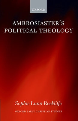 Ambrosiaster's Political Theology - Lunn-Rockliffe, Sophie