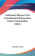 Ambrosius Blaurer's Des Schwabischen Reformators Leben Und Schriften (1861)