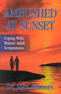 Ambushed at Sunset: Coping with Mature Adult Temptations - Gilmore, John, and Qualben, James (Editor)