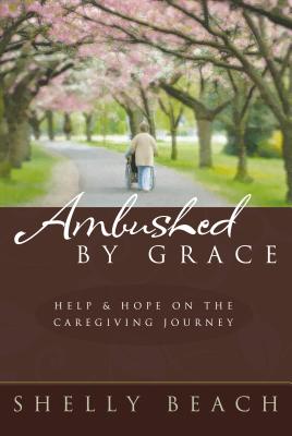 Ambushed by Grace: Help and Hope on the Caregiving Journey - Beach, Shelly