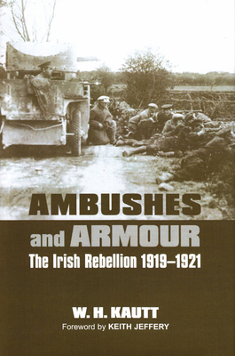 Ambushes and Armour: The Irish Rebellion 1919-1921 - Kautt, W H, and Jeffery, Keith, Professor (Foreword by)