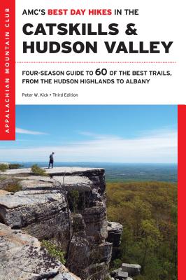 Amc's Best Day Hikes in the Catskills and Hudson Valley: Four-Season Guide to 60 of the Best Trails, from the Hudson Highlands to Albany - Kick, Peter W