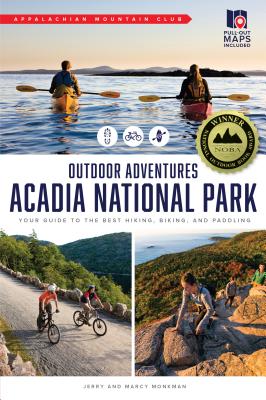 AMC's Outdoor Adventures: Acadia National Park: Your Guide to the Best Hiking, Biking, and Paddling - Monkman, Jerry, and Monkman, Marcy