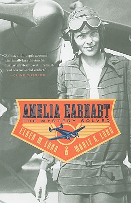 Amelia Earhart: The Mystery Solved - Long, Elgen M, and Long, Marie K