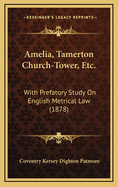 Amelia, Tamerton Church-Tower, Etc.: With Prefatory Study on English Metrical Law (1878)