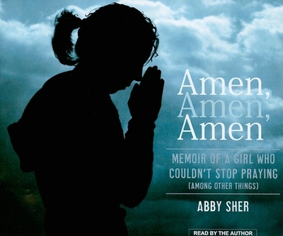 Amen, Amen, Amen: Memoir of a Girl Who Couldn't Stop Praying (Among Other Things) - Sher, Abby (Narrator)