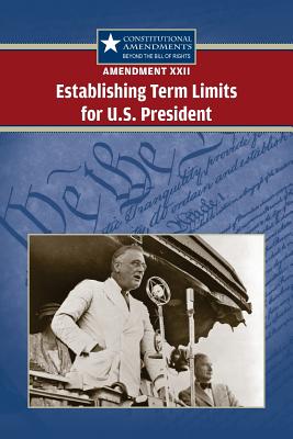 Amendment XXII: Establishing Term Limits for the U.S. President - Vasil Biscontini, Tracey (Editor)