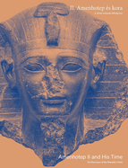 Amenhotep II and His Time: The Discovery of the Pharaoh's Tomb