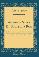 Americ Nona Et Postrema Pars: Qua de Ratione Elementorum, de Novi Orbis Natura, de Huius Incolarum Superstitiosis Cultibus; Deq. Forma Politi AC Reipubl. Ipsorum Copios? Pertractatur; Catalogo Regum Mexicanorum Omnium, ? Primo Usq. Ad Ultimum Motecu