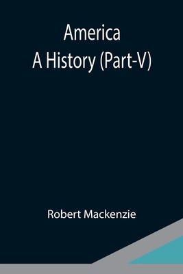 America: A History (Part-V) - MacKenzie, Robert