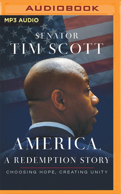 America, a Redemption Story: Choosing Hope, Creating Unity - Scott, Tim, Senator, and Scott, Senator Tim (Read by)