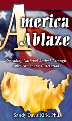 America Ablaze: Spreading National Revival Through America's Young Generation - Kirk, Sandy Davis, PH.D., and Crisco, Richard (Foreword by)