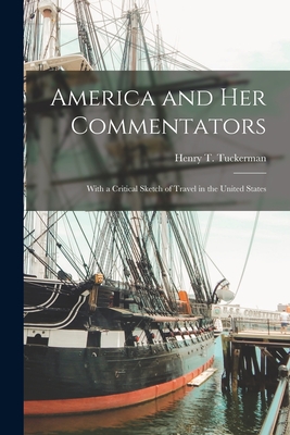 America and Her Commentators: With a Critical Sketch of Travel in the United States - Tuckerman, Henry T (Henry Theodore) (Creator)