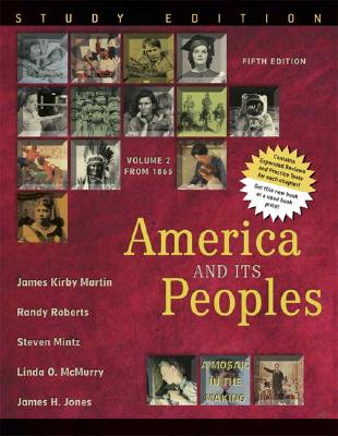 America and Its Peoples: A Mosaic in the Making, Volume 2, Study Edition - Martin, James, and Roberts, Randy, and Mintz, Steven