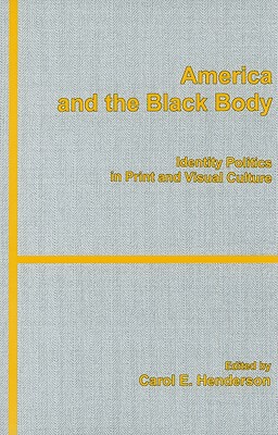 America and the Black Body: Identity Politics in Print and Visual Culture - Henderson, Carol E (Editor)