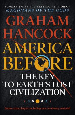 America Before: The Key to Earth's Lost Civilization: A new investigation into the ancient apocalypse - Hancock, Graham