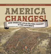 America Changes!: How American Life & Culture Changed in the Late 1800's Grade 6 Social Studies Children's American History