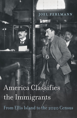 America Classifies the Immigrants: From Ellis Island to the 2020 Census - Perlmann, Joel