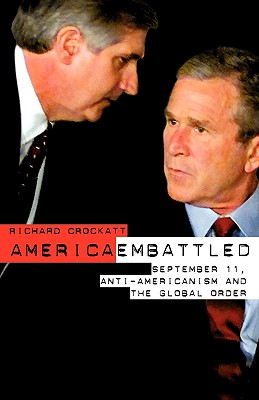 America Embattled: 9/11, Anti-Americanism and the Global Order - Crockatt, Richard