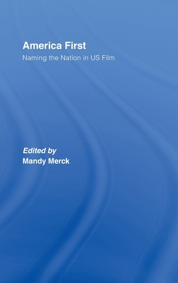 America First: Naming the Nation in US Film - Merck, Mandy (Editor)