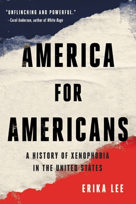 America for Americans: A History of Xenophobia in the United States - Lee, Erika