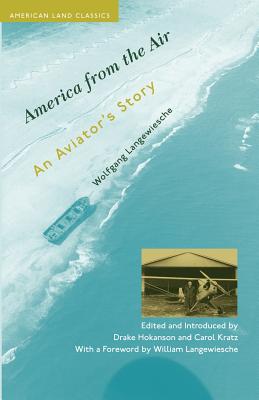 America from the Air: An Aviator's Story - Langewiesche, Wolfgang, Professor, and Kratz, Carol (Editor), and Hokanson, Drake (Editor)