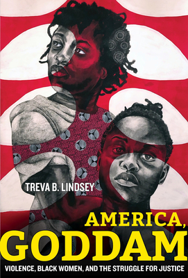 America, Goddam: Violence, Black Women, and the Struggle for Justice - Lindsey, Treva B