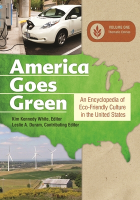 America Goes Green [3 Volumes]: An Encyclopedia of Eco-Friendly Culture in the United States - Duram, Leslie A (Contributions by), and White, Kim Kennedy (Editor)