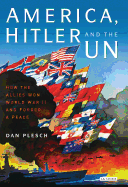 America, Hitler and the UN: How the Allies Won World War II and Forged a Peace