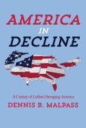 America in Decline: A Century of Leftists Damaging America - Malpass, Dennis B