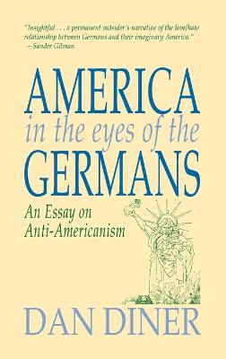 America in the Eyes of the Germans: An Essay on Anti-Americanism - Diner, Dan, and Gilman (Foreword by), and Brown, Allison (Translated by)