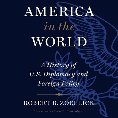 America in the World: A History of U.S. Diplomacy and Foreign Policy - Zoellick, Robert B