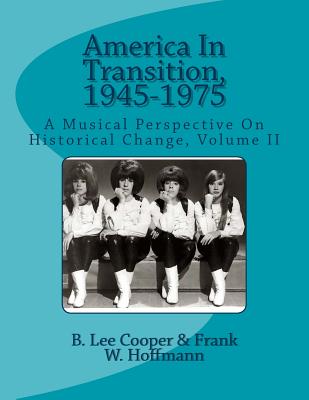 America In Transition, 1945-1975: A Musical Perspective On Historical Change, Volume II - Hoffmann, Frank W, and Cooper, B Lee