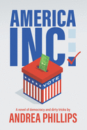 America Inc.: A novel of democracy and dirty tricks