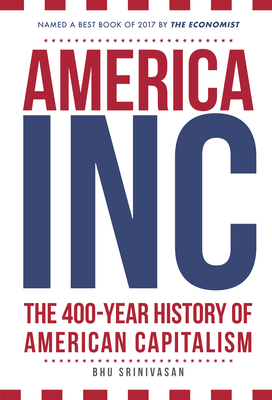 America, Inc: The 400-Year History of American Capitalism - Srinivasan, Bhu