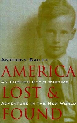 America Lost and Found: An English Boy's Wartime Adventure in the New World - Bailey, Anthony