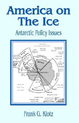 America on the Ice: Antarctic Policy Issues - Klotz, Frank G