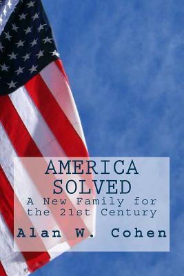 America Solved: A New Family for the 21st Century - Cohen, Alan W