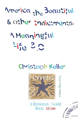 America the Beautiful & Other Indictments: A Meaningful Life 3.0 - Keller, Christoph